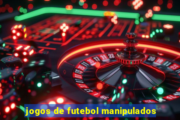 jogos de futebol manipulados